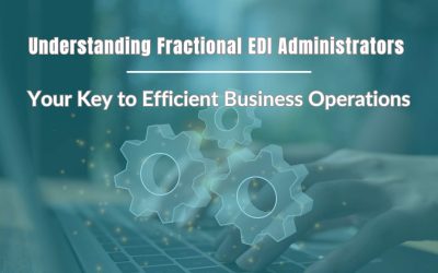 Understanding Fractional EDI Administrators: Your Key to Efficient Business Operations